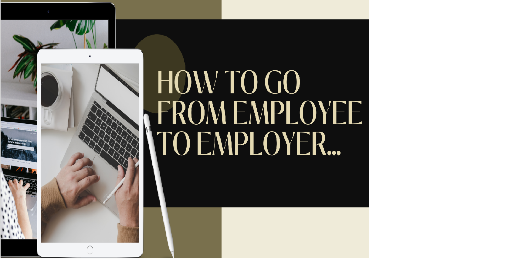 HOW TO GO FROM EMPLOYEE TO EMPLOYER
